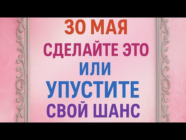 30 Мая - Мощный день. Сделайте это или упустите свой шанс.