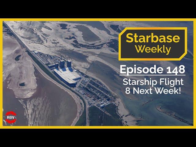 Starbase Weekly, Ep.148: Starship Flight 8 Next Week!