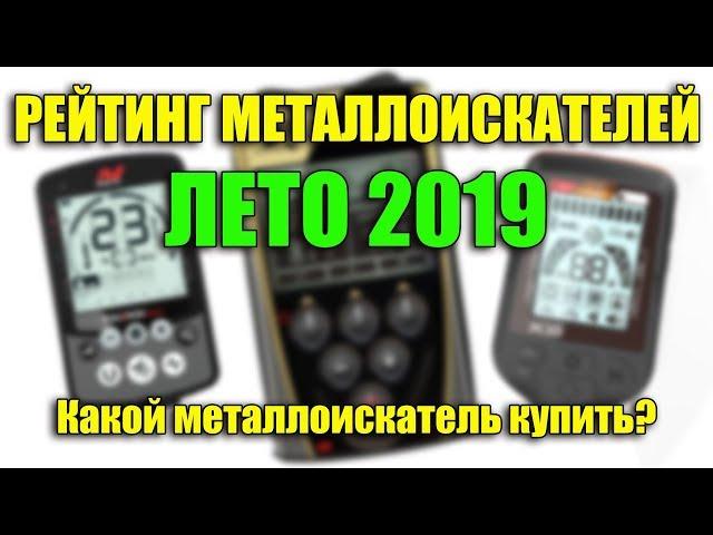 РЕЙТИНГ МЕТАЛЛОИСКАТЕЛЕЙ ЛЕТО 2019 / Какой металлоискатель купить?