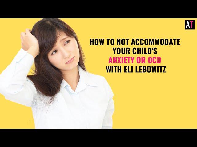 How to Help Your Child with Anxiety or OCD with Eli Lebowitz | SPACE Program