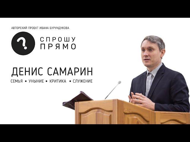 Спрошу прямо Самарина Дениса! Уныние/Критика/Семья/Служение.