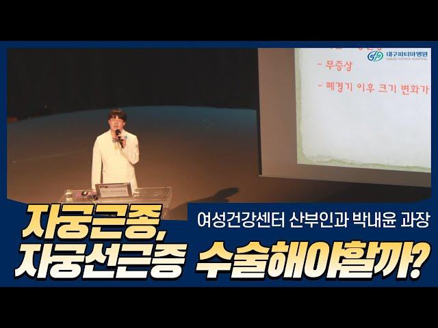 자궁근종, 자궁선근증 수술해야 할까? - 대구파티마병원 여성건강센터 산부인과 박내윤 과장