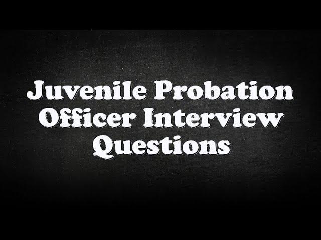 Juvenile Probation Officer Interview Questions