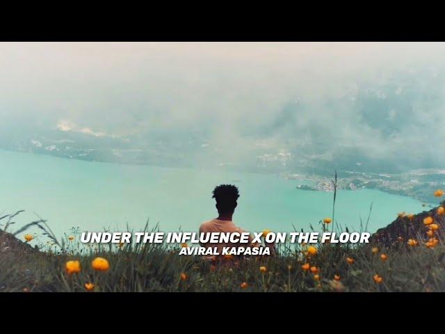 Under The Influence x On The Floor | Aviral Kapasia