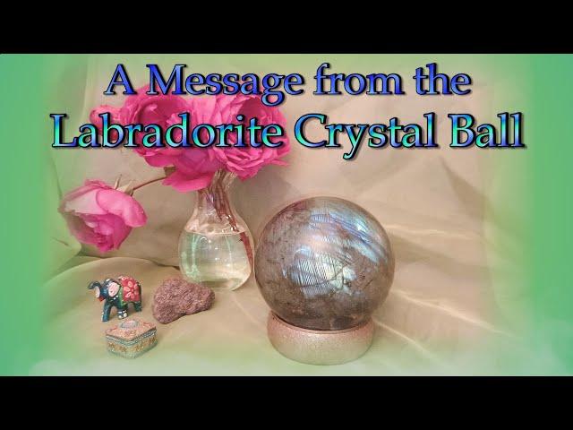 A Message from the Labradorite Crystal Ball