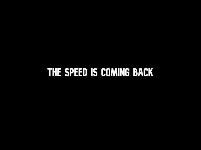 the speed, is coming back...