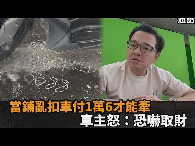 當鋪亂扣車被討竟拒給！要求先繳1萬6才能牽　車主爆氣：跟我恐嚇取財－全民話燒