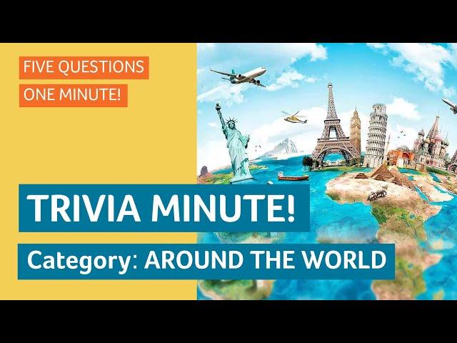 TRIVIA MINUTE! Around the World - World and travel trivia!