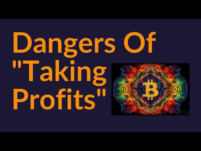 The Dangers of "Taking Profits" On Your Bitcoin