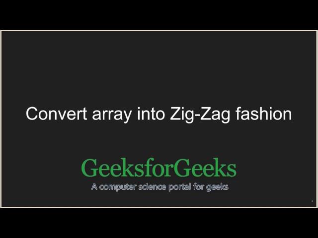 Convert array into Zig-Zag fashion | GeeksforGeeks