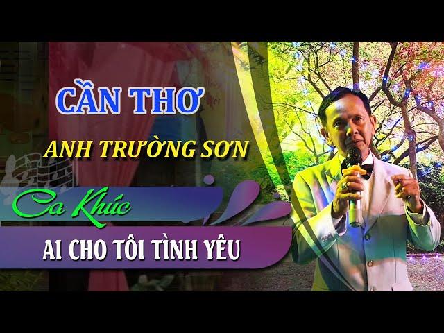 AI CHO TÔI TÌNH YÊU - Anh Trường Sơn | 7 Sắc Tây Đô