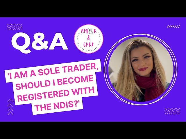 'I AM A SOLE TRADER, SHOULD I BECOME REGISTERED WITH THE NDIS?'  | Q&A AMOR & CARE #3