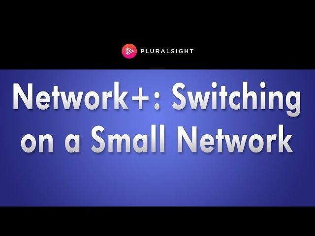 CompTIA Network+ Switching On A Small Network