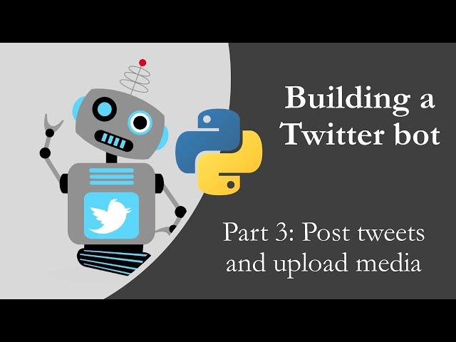 Building a Twitter bot with Python p3 - Posting tweets and uploading media