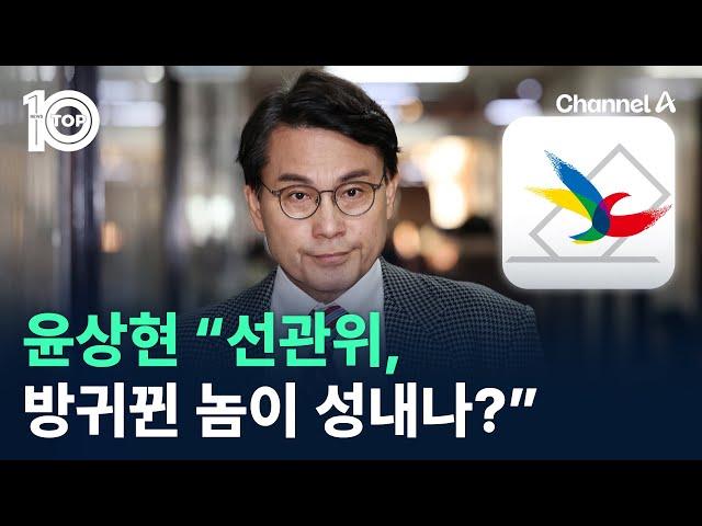 윤상현 “선관위, 방귀뀐 놈이 성내나?” / 채널A / 뉴스 TOP10