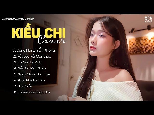 MASHUP KIỀU CHI COVER - Đừng Hỏi Em Ổn Không, Rất Lâu Rồi Mới Khóc | Tổng Hợp Mashup Cover Hay Nhất