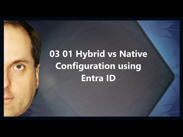 03 01 Hybrid vs Native Configuration using Entra ID