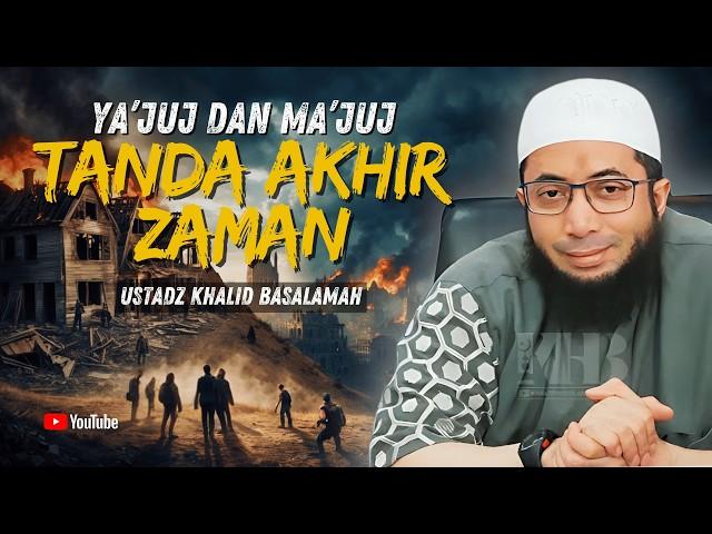 KISAH YA'JUJ DAN  MA'JU !! TANDA KIAMAT SEMAKIN DEKAT ? - USTADZ KHALID BASALAMAH