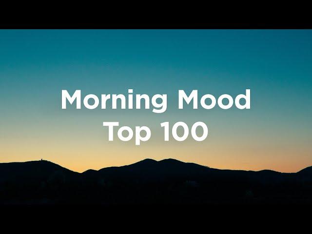 Morning Mood  Top 100 Wake-Up Tracks