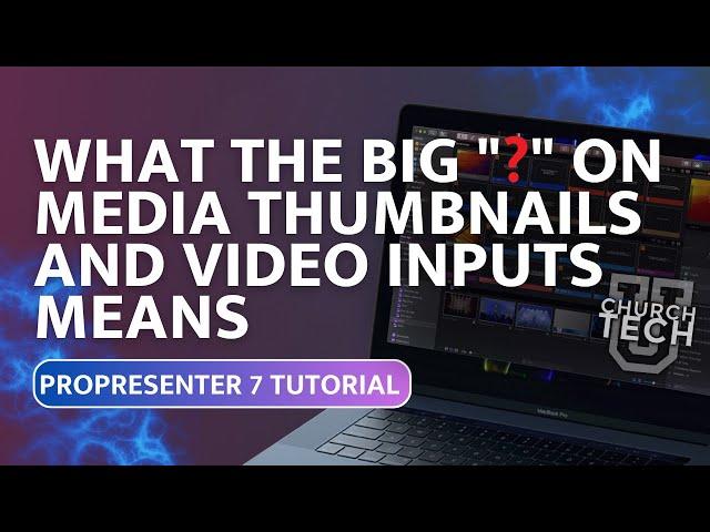 ProPresenter 7 Tutorial: What the big "?" on media thumbnails and video inputs means