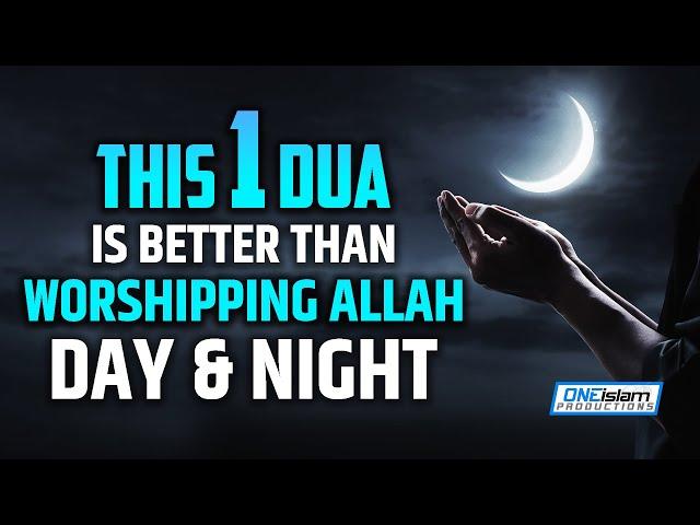 THIS 1 DUA IS BETTER THAN WORSHIPING ALLAH DAY & NIGHT