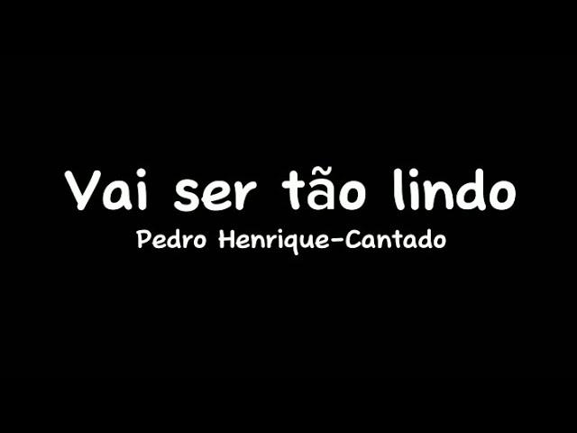 Vai ser tão lindo - Cantado com letra - Pedro Henrique