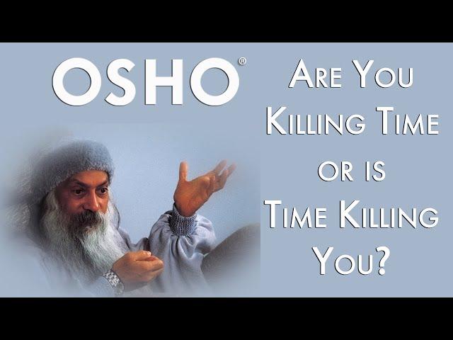 OSHO: Are You Killing Time or Is Time Killing You?