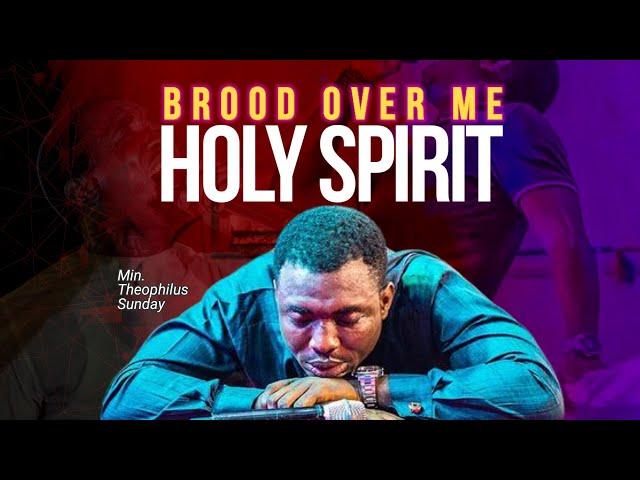 BROOD OVER ME HOLY SPIRIT II MIN THEOPHILUS SUNDAY II MSCONNECT WORSHIP