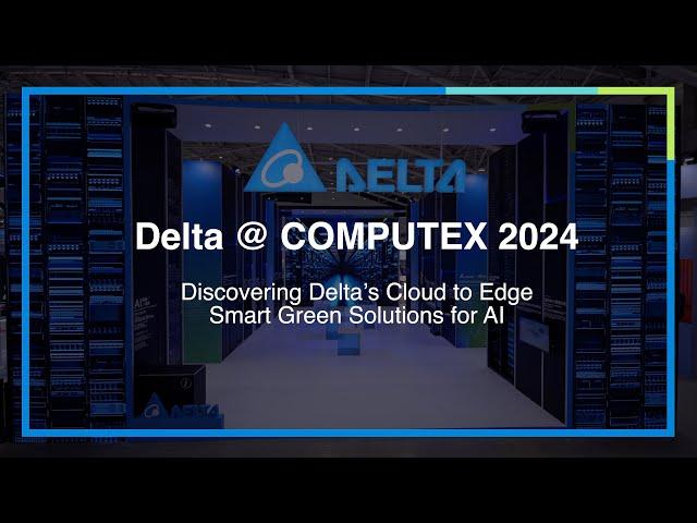 Discovering Delta’s Cloud to Edge Smart Green Solutions for AI @ COMPUTEX 2024