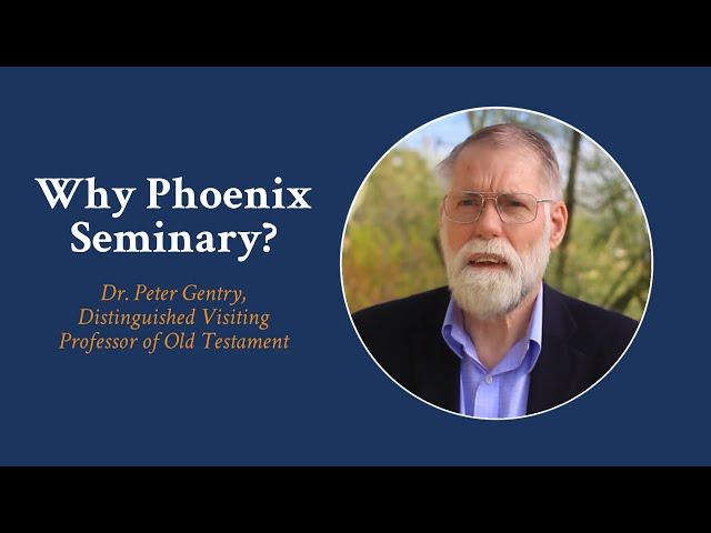 Why Phoenix Seminary? | Dr. Peter Gentry, Distinguished Visiting Professor of Old Testament