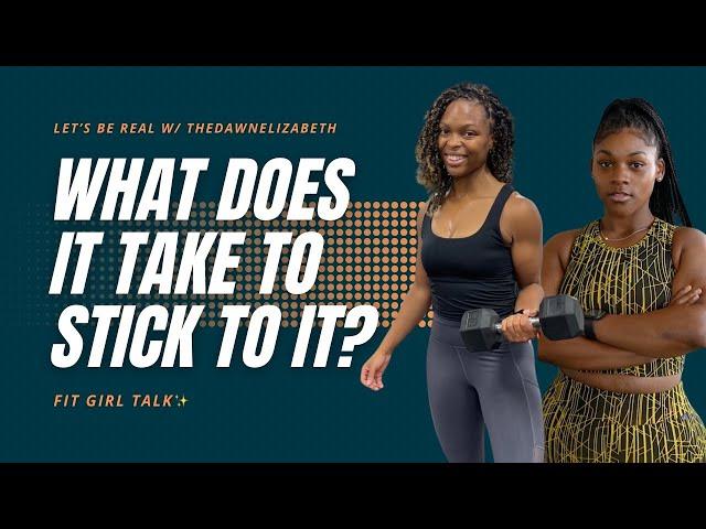 Let's Be Real w/ TheDawnElizabeth: What does it take to stick with it?| Episode 7