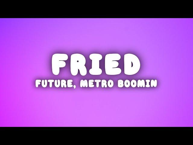 Future, Metro Boomin - Fried (She a Vibe) (Lyrics)