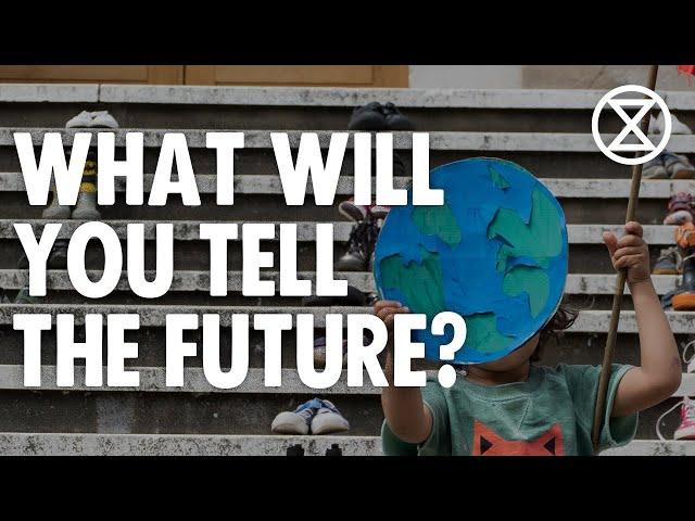 What Will You Tell The Future? | Extinction Rebellion UK