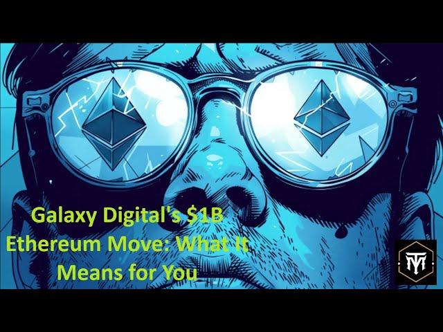 Galaxy Digital's $1B Ethereum Move What It Means