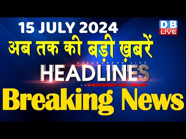 15 July 2024 | latest news, headline in hindi,Top10 News | Rahul Bharat Jodo Yatra | #dblive