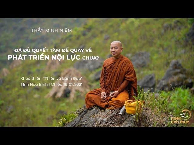 Thầy Minh Niệm | Đã đủ quyết tâm để quay về phát triển nội lực chưa | Thiền & Lãnh Đạo - 16.01.2021
