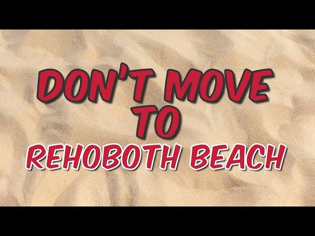 5 Reasons NOT to Move to Rehoboth Beach | Living in Coastal Delaware