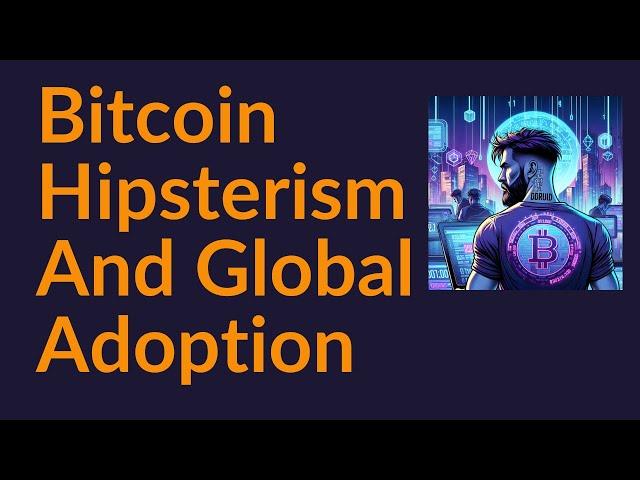 Bitcoin Hipsterism and Global Adoption