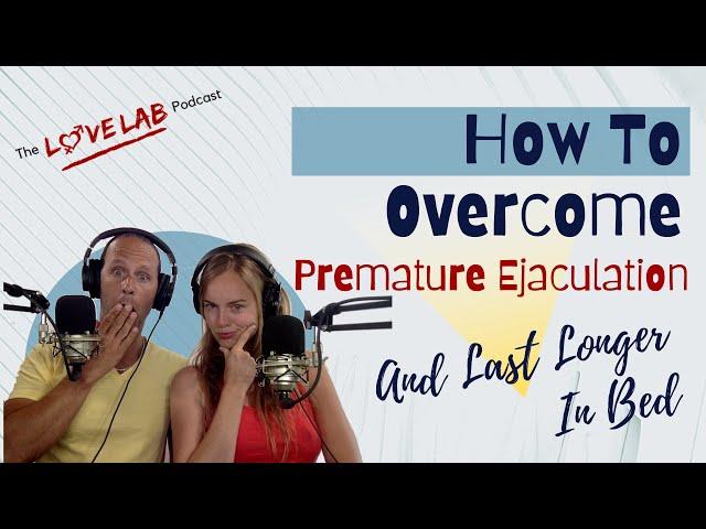 How To Overcome Premature Ejaculation and Last Longer In Bed