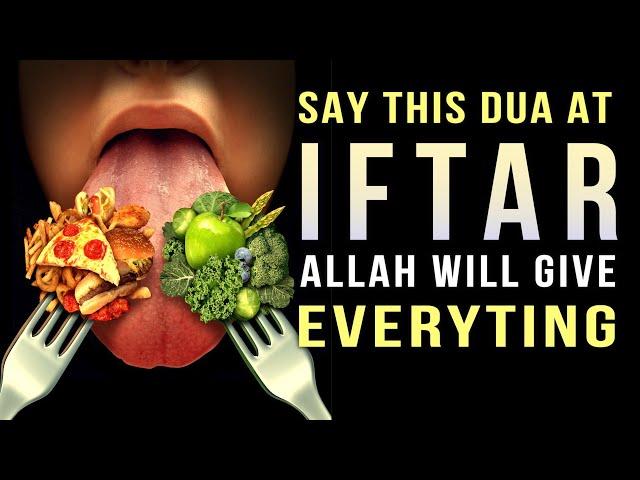 SAY THIS DUA AT IFTAR, ALLAH GIVE EVERYTHING