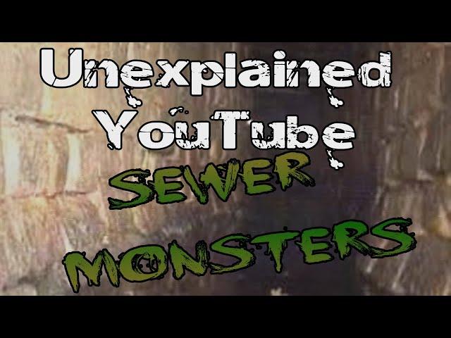 Unexplained Youtube 2: Sewer Monsters