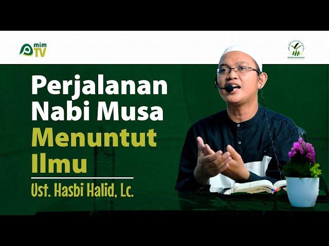 Perjalanan Nabi Musa Menuntut Ilmu - Ustadz Hasbi Halid, Lc