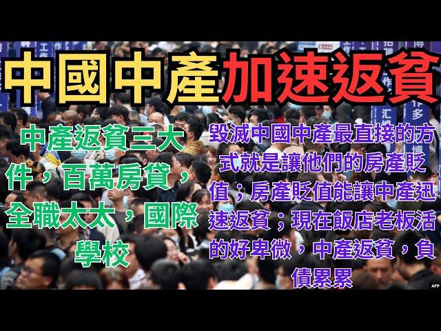 中國中產加速返貧！毀滅中國中產最直接的方式就是讓他們的房產貶值；房產貶值能讓中產迅速返貧；中產返貧三大件，百萬房貸，全職太太，國際學校；現在飯店老板活的好卑微，中產返貧，負債累累