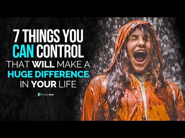 7 Things You Can Control That Will Make A Huge Difference In Your Life