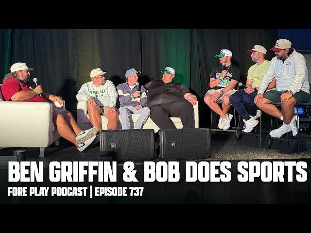 IT'S GO TIME, FEAT. BEN GRIFFIN & BOB DOES SPORTS - FORE PLAY EPISODE 737