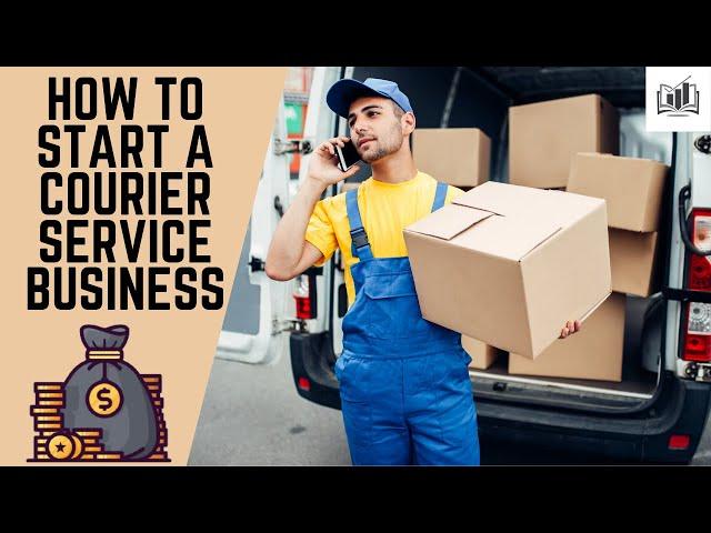 How to Start a Courier Service Business Step by Step | Starting a Courier Delivery Company