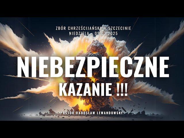 Kazanie: "NIEBEZPIECZNE KAZANIE!!!" (09.03.2025) - Pastor Radosław Lewandowski