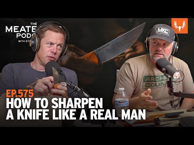 How to Sharpen a Knife Like a Man | The MeatEater Podcast Ep. 575