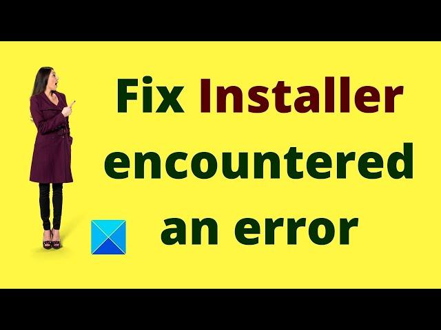 Fix Installer encountered an error on Windows 11/10