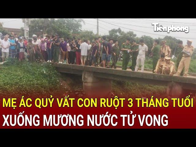 Bản tin trưa 24/11: Mẹ ác quỷ vất con ruột 3 tháng tuổi xuống mương nước tử vong, lời khai rợn người